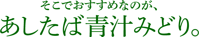 そこでおすすめなのが、あしたば青汁みどり。