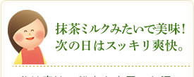 抹茶ミルクみたいで美味！次の日はスッキリ爽快。