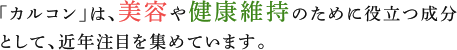 「カルコン」は、美容や健康維持のために役立つ成分として、近年注目を集めています。