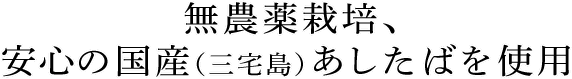 無農薬栽培、安心の国産（三宅島）あしたばを使用