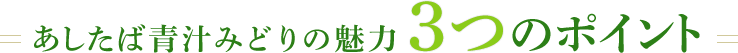 あしたば青汁みどりの魅力3つのポイント